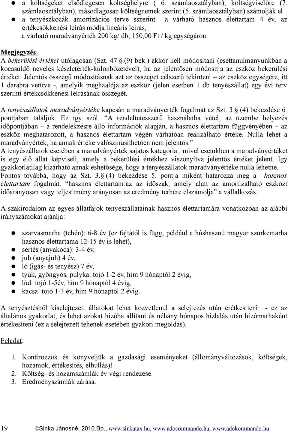 150,00 Ft / kg egységáron. Megjegyzés: A bekerülési értéket utólagosan (Szt. 47..(9) bek.