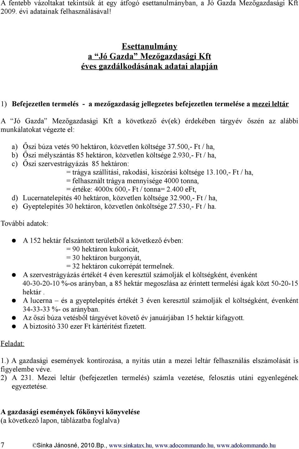 Kft a következő év(ek) érdekében tárgyév őszén az alábbi munkálatokat végezte el: a) Őszi búza vetés 90 hektáron, közvetlen költsége 37.