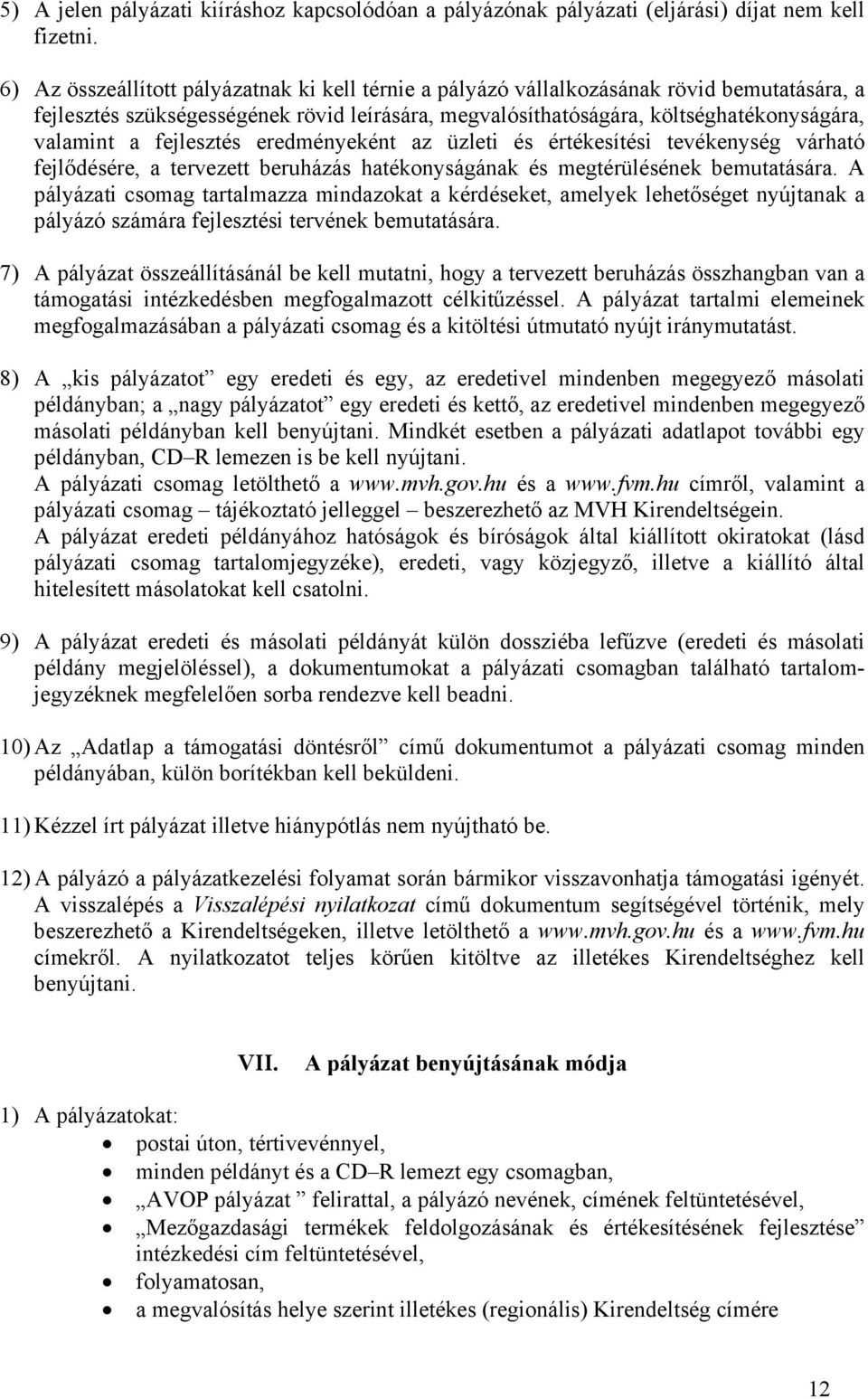 fejlesztés eredményeként az üzleti és értékesítési tevékenység várható fejlődésére, a tervezett beruházás hatékonyságának és megtérülésének bemutatására.