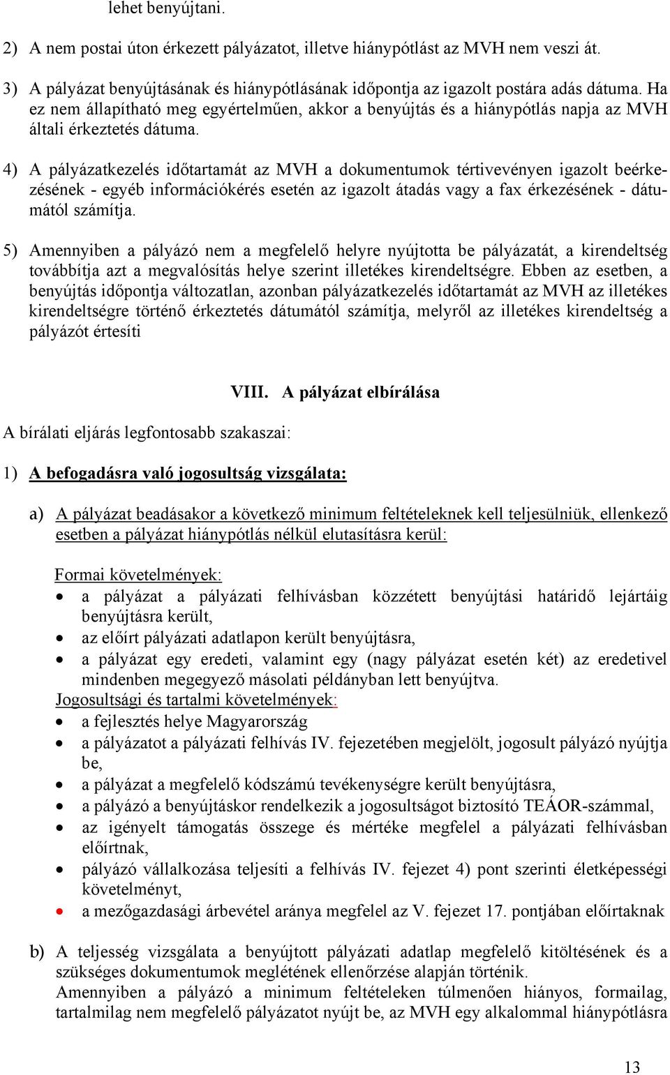 4) A pályázatkezelés időtartamát az MVH a dokumentumok tértivevényen igazolt beérkezésének - egyéb információkérés esetén az igazolt átadás vagy a fax érkezésének - dátumától számítja.