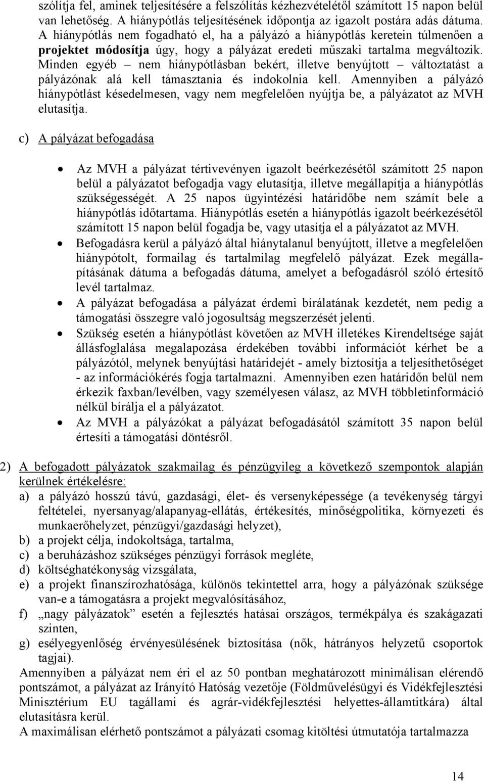 Minden egyéb nem hiánypótlásban bekért, illetve benyújtott változtatást a pályázónak alá kell támasztania és indokolnia kell.