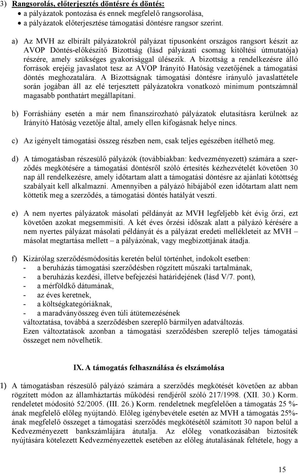 gyakorisággal ülésezik. A bizottság a rendelkezésre álló források erejéig javaslatot tesz az AVOP Irányító Hatóság vezetőjének a támogatási döntés meghozatalára.