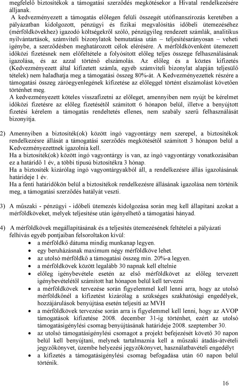 költségekről szóló, pénzügyileg rendezett számlák, analitikus nyilvántartások, számviteli bizonylatok bemutatása után teljesítésarányosan veheti igénybe, a szerződésben meghatározott célok elérésére.