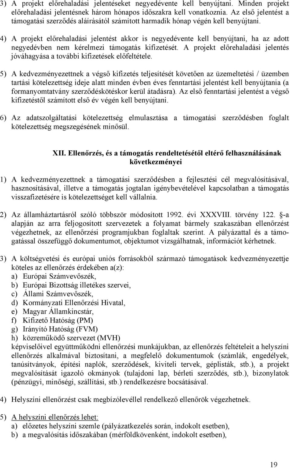 4) A projekt előrehaladási jelentést akkor is negyedévente kell benyújtani, ha az adott negyedévben nem kérelmezi támogatás kifizetését.