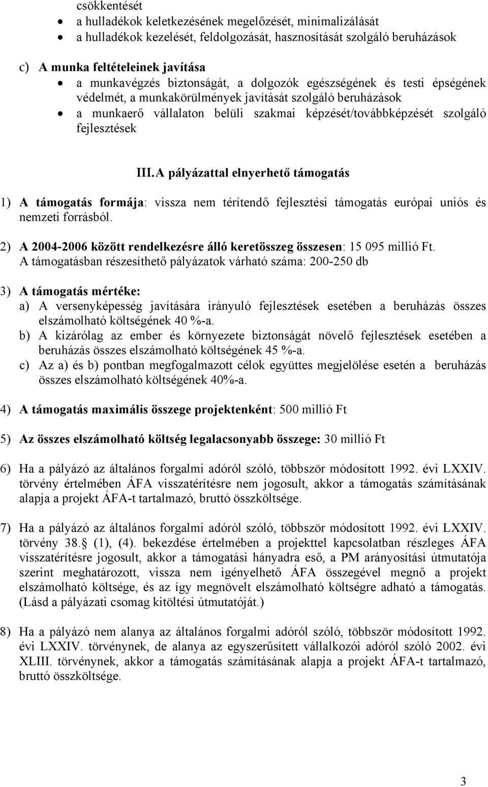 III. A pályázattal elnyerhető támogatás 1) A támogatás formája: vissza nem térítendő fejlesztési támogatás európai uniós és nemzeti forrásból.