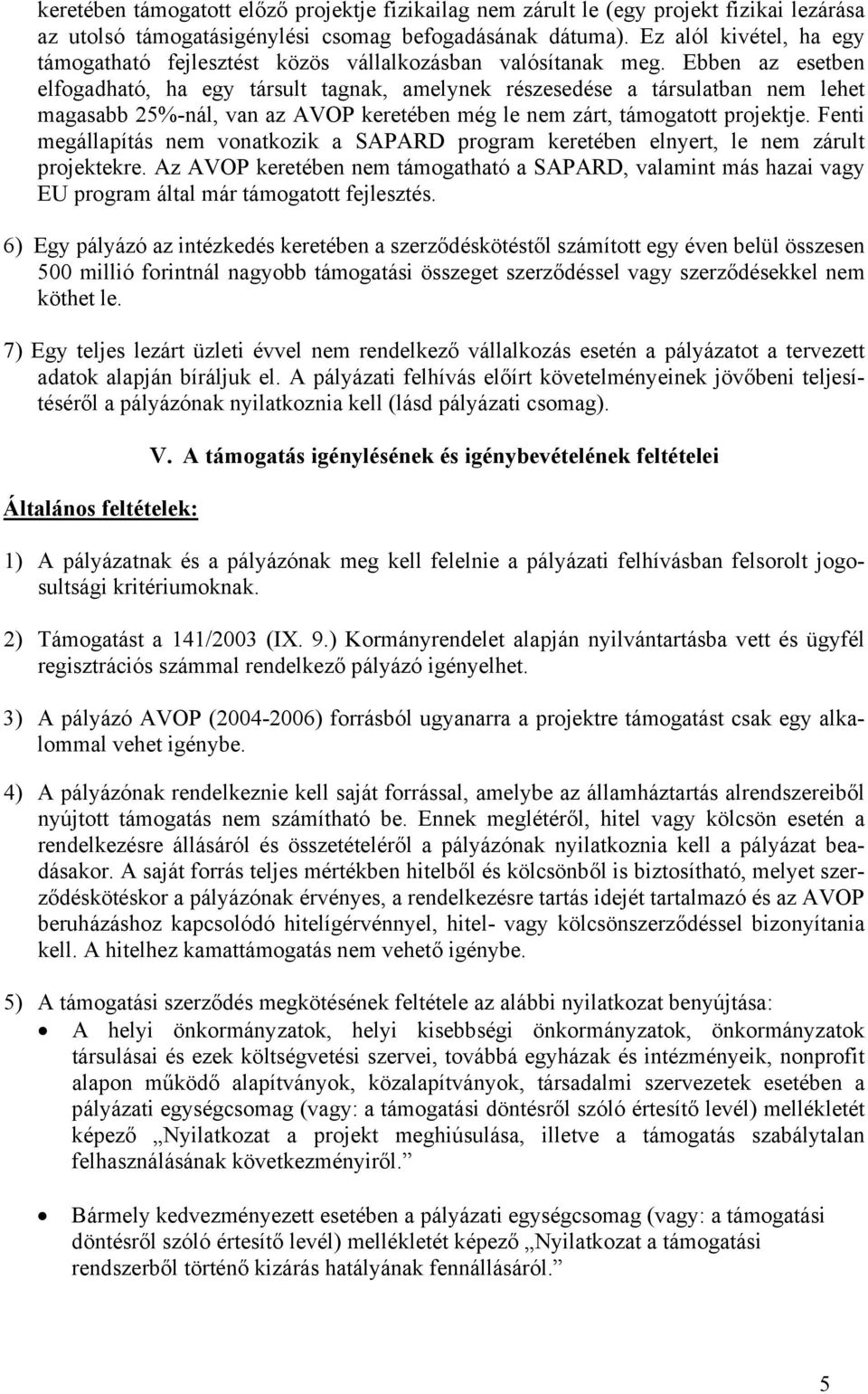 Ebben az esetben elfogadható, ha egy társult tagnak, amelynek részesedése a társulatban nem lehet magasabb 25%-nál, van az AVOP keretében még le nem zárt, támogatott projektje.