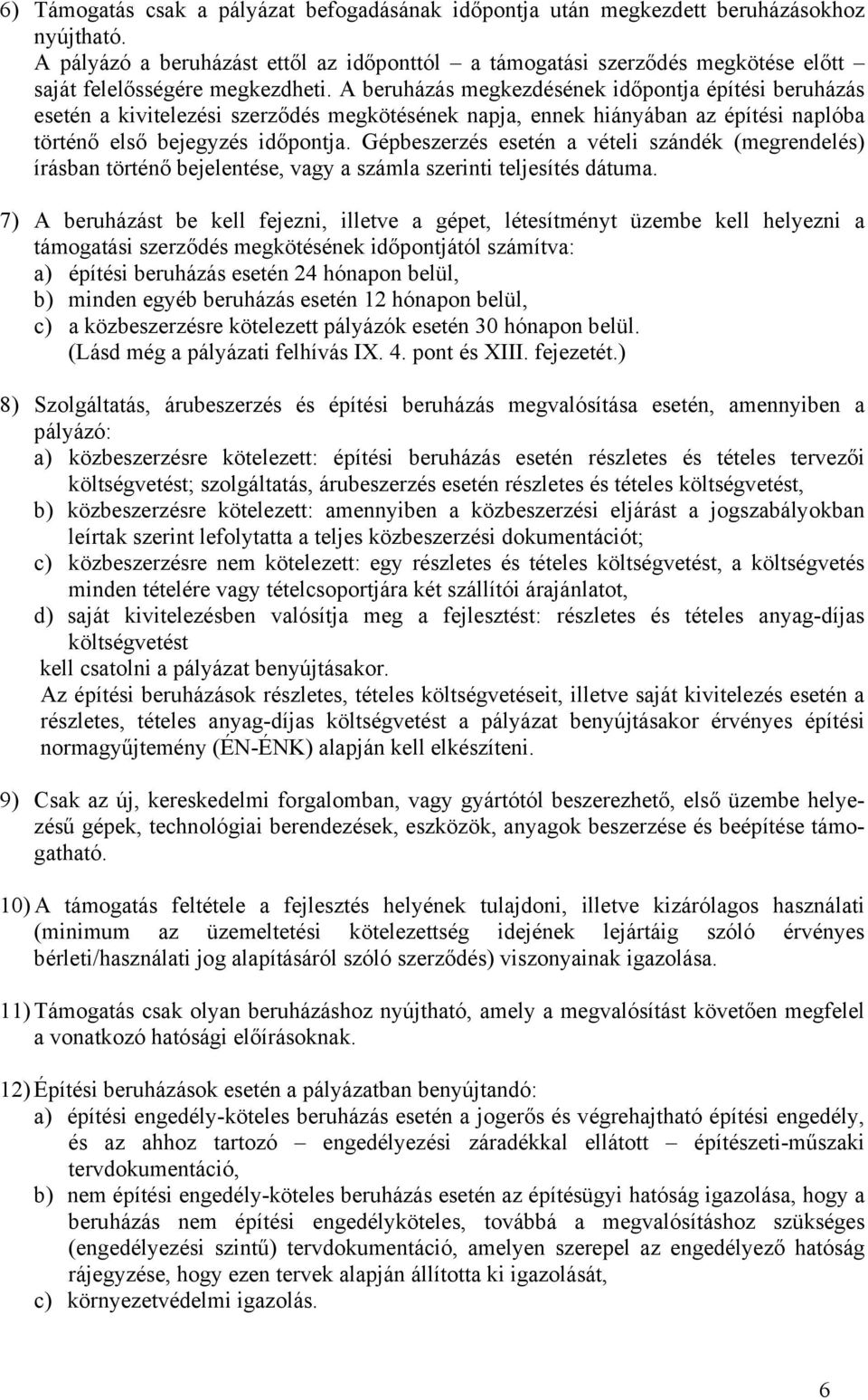 A beruházás megkezdésének időpontja építési beruházás esetén a kivitelezési szerződés megkötésének napja, ennek hiányában az építési naplóba történő első bejegyzés időpontja.