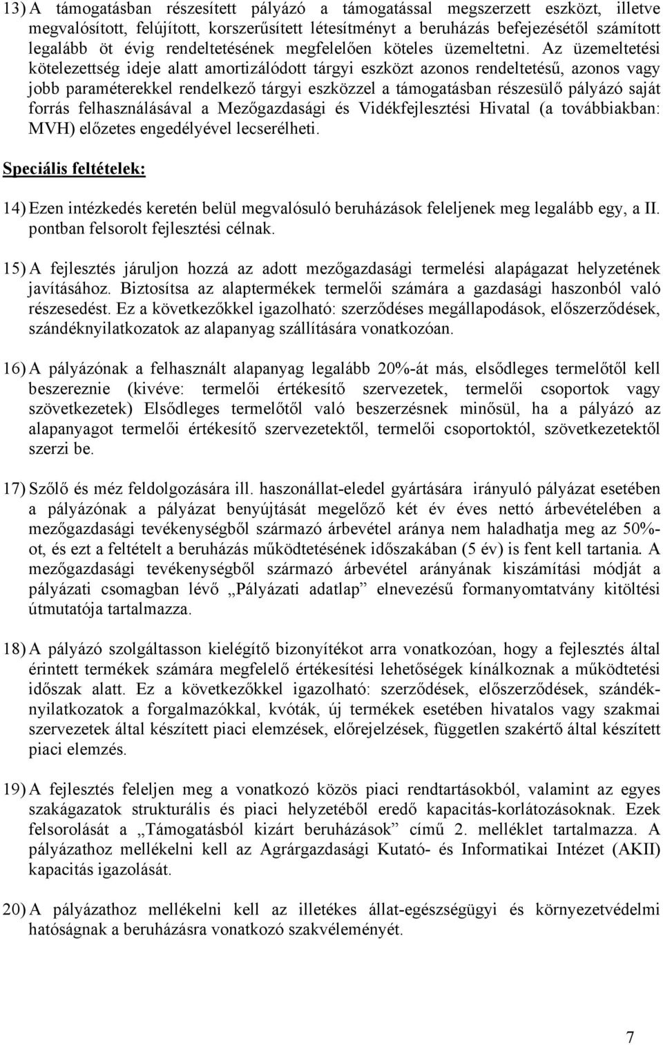 Az üzemeltetési kötelezettség ideje alatt amortizálódott tárgyi eszközt azonos rendeltetésű, azonos vagy jobb paraméterekkel rendelkező tárgyi eszközzel a támogatásban részesülő pályázó saját forrás