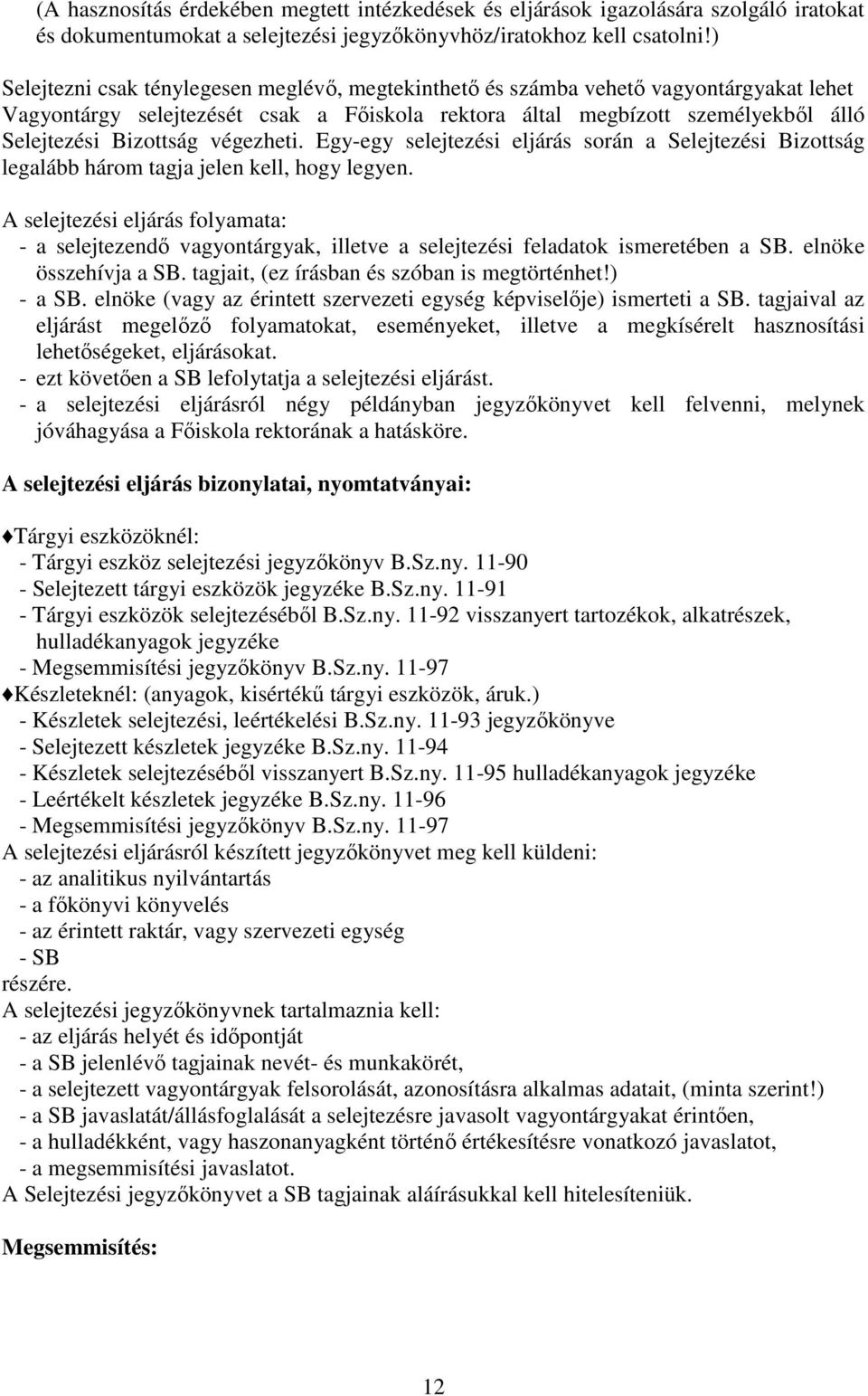 végezheti. Egy-egy selejtezési eljárás során a Selejtezési Bizottság legalább három tagja jelen kell, hogy legyen.