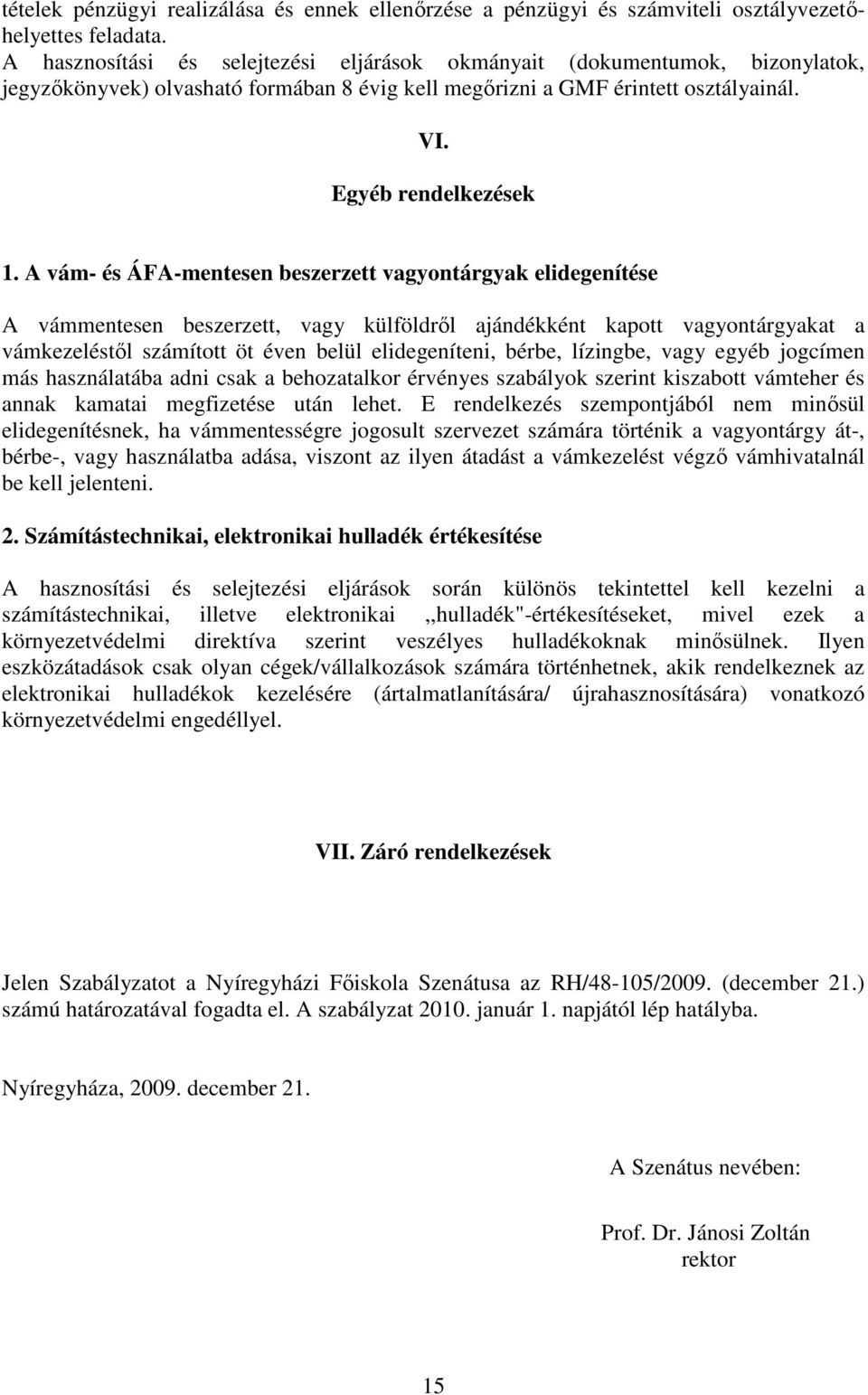 A vám- és ÁFA-mentesen beszerzett vagyontárgyak elidegenítése A vámmentesen beszerzett, vagy külföldről ajándékként kapott vagyontárgyakat a vámkezeléstől számított öt éven belül elidegeníteni,