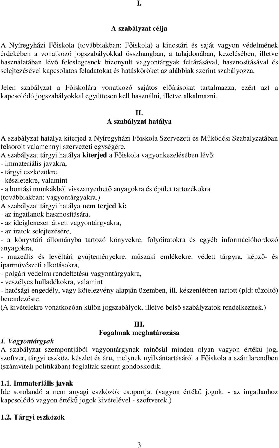 Jelen szabályzat a Főiskolára vonatkozó sajátos előírásokat tartalmazza, ezért azt a kapcsolódó jogszabályokkal együttesen kell használni, illetve alkalmazni. II.