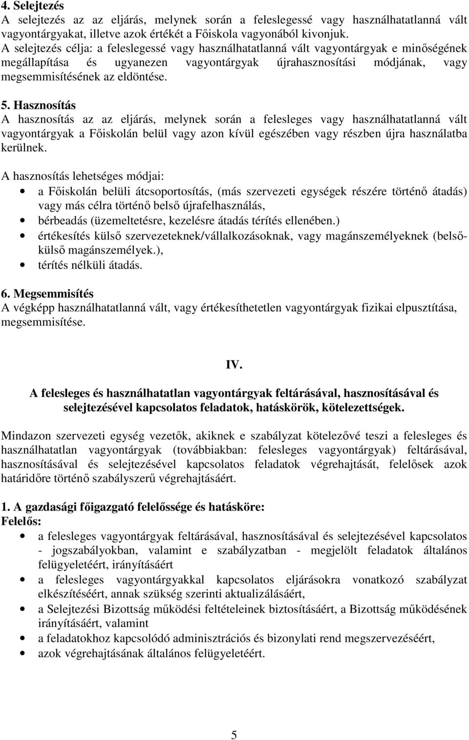 Hasznosítás A hasznosítás az az eljárás, melynek során a felesleges vagy használhatatlanná vált vagyontárgyak a Főiskolán belül vagy azon kívül egészében vagy részben újra használatba kerülnek.