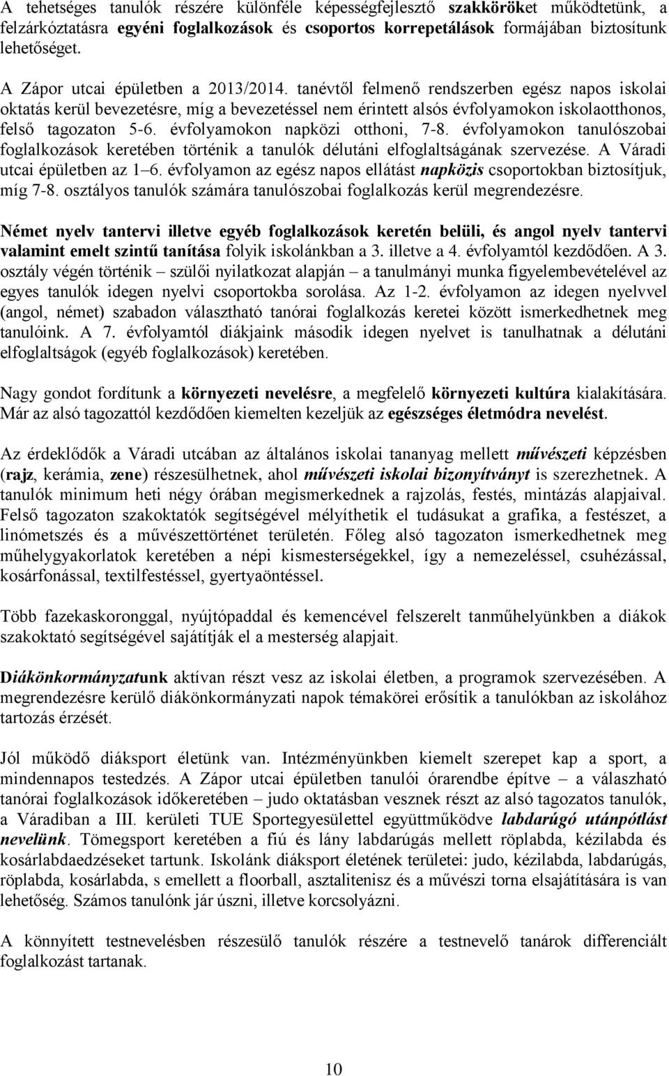 évfolyamokon napközi otthoni, 7-8. évfolyamokon tanulószobai foglalkozások keretében történik a tanulók délutáni elfoglaltságának szervezése. A Váradi utcai épületben az 1 6.