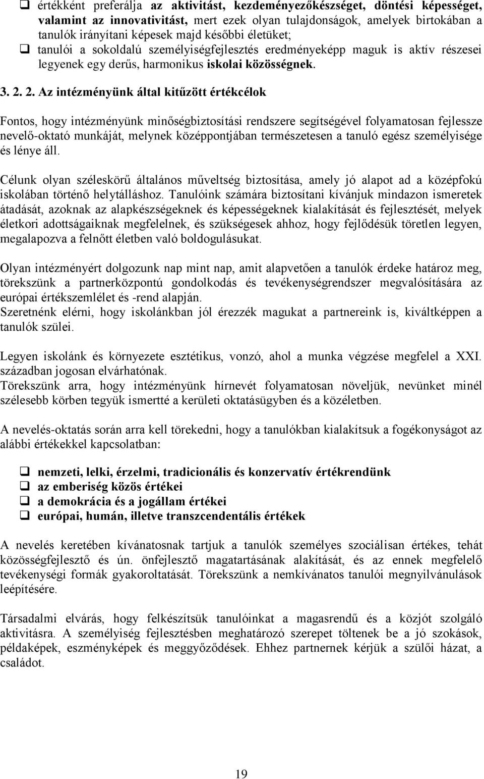 2. Az intézményünk által kitűzött értékcélok Fontos, hogy intézményünk minőségbiztosítási rendszere segítségével folyamatosan fejlessze nevelő-oktató munkáját, melynek középpontjában természetesen a