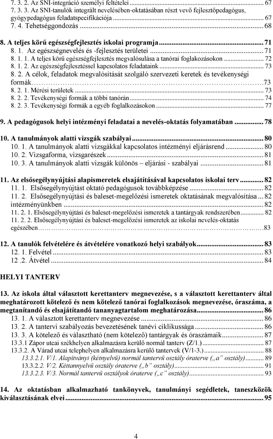 .. 72 8. 1. 2. Az egészségfejlesztéssel kapcsolatos feladataink... 73 8. 2. A célok, feladatok megvalósítását szolgáló szervezeti keretek és tevékenységi formák.73 8. 2. 1. Mérési területek... 73 8. 2. 2. Tevékenységi formák a többi tanórán.