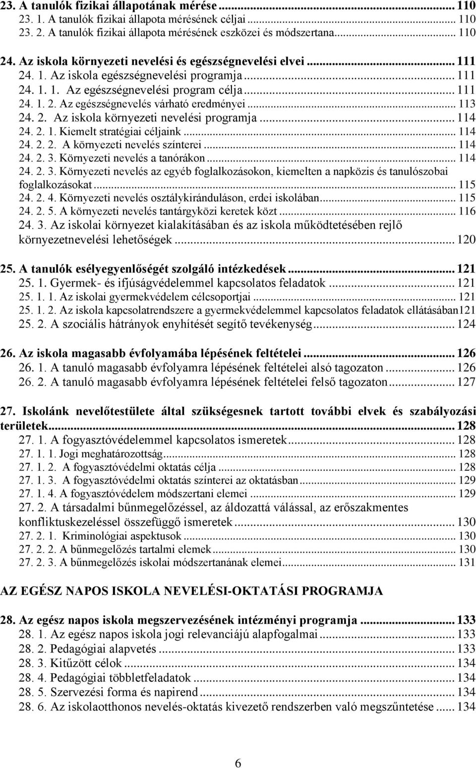 .. 113 24. 2. Az iskola környezeti nevelési programja... 114 24. 2. 1. Kiemelt stratégiai céljaink... 114 24. 2. 2. A környezeti nevelés színterei... 114 24. 2. 3. Környezeti nevelés a tanórákon.