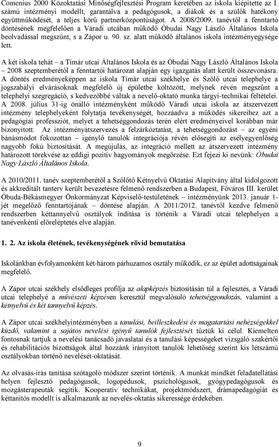 tanévtől a fenntartó döntésének megfelelően a Váradi utcában működő Óbudai Nagy László Általános Iskola beolvadással megszűnt, s a Zápor u. 90. sz. alatt működő általános iskola intézményegysége lett.