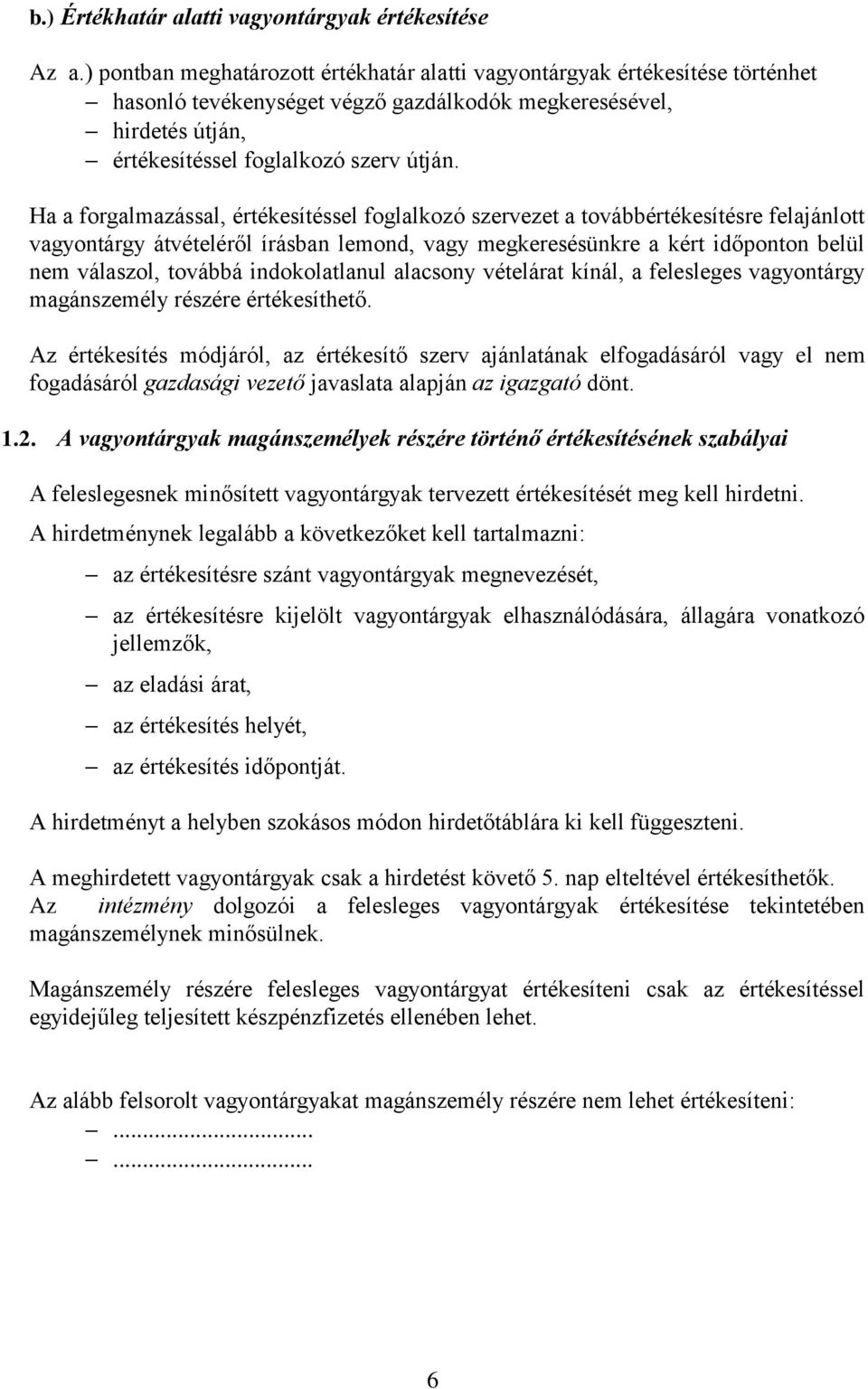 Ha a forgalmazással, értékesítéssel foglalkozó szervezet a továbbértékesítésre felajánlott vagyontárgy átvételéről írásban lemond, vagy megkeresésünkre a kért időponton belül nem válaszol, továbbá