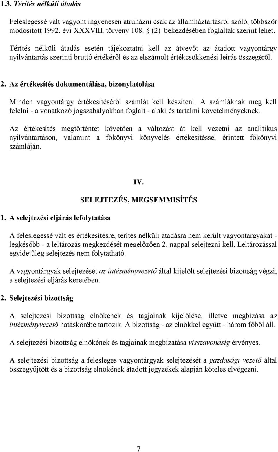 Térítés nélküli átadás esetén tájékoztatni kell az átvevőt az átadott vagyontárgy nyilvántartás szerinti bruttó értékéről és az elszámolt értékcsökkenési leírás összegéről. 2.