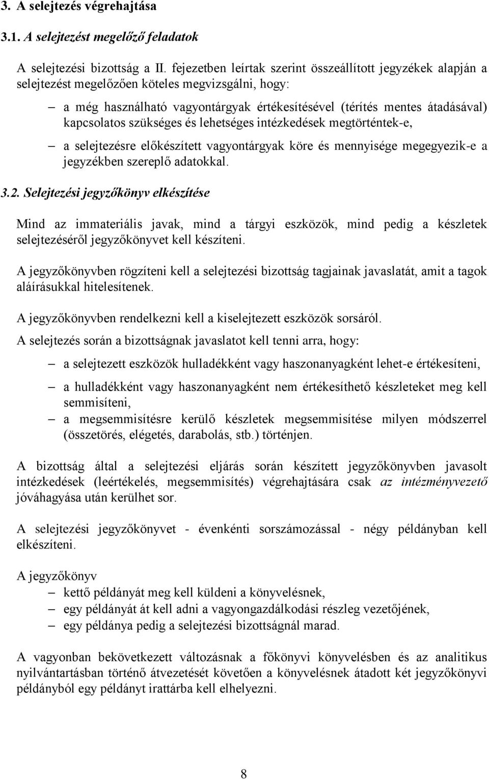 szükséges és lehetséges intézkedések megtörténtek-e, a selejtezésre előkészített vagyontárgyak köre és mennyisége megegyezik-e a jegyzékben szereplő adatokkal. 3.2.