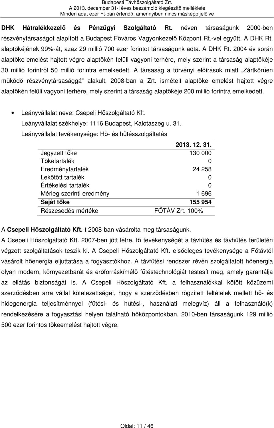 2004 év során alaptőke-emelést hajtott végre alaptőkén felüli vagyoni terhére, mely szerint a társaság alaptőkéje 30 millió forintról 50 millió forintra emelkedett.