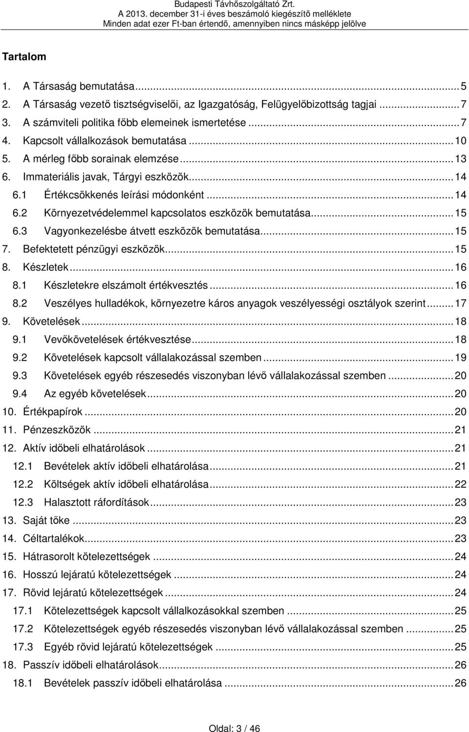 .. 15 6.3 Vagyonkezelésbe átvett eszközök bemutatása... 15 7. Befektetett pénzügyi eszközök... 15 8. Készletek... 16 8.