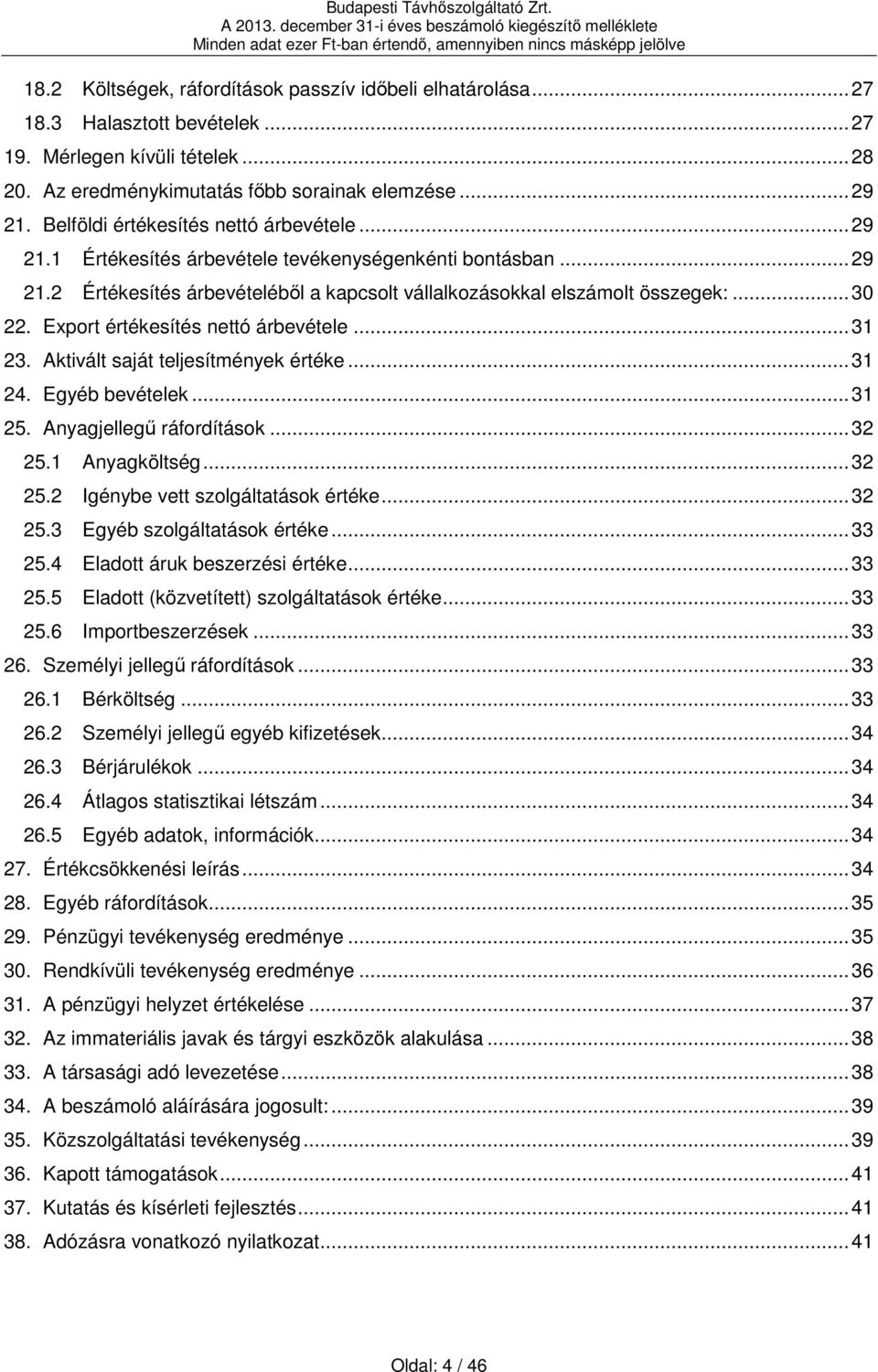 Export értékesítés nettó árbevétele... 31 23. Aktivált saját teljesítmények értéke... 31 24. Egyéb bevételek... 31 25. Anyagjellegű ráfordítások... 32 25.1 Anyagköltség... 32 25.2 Igénybe vett szolgáltatások értéke.