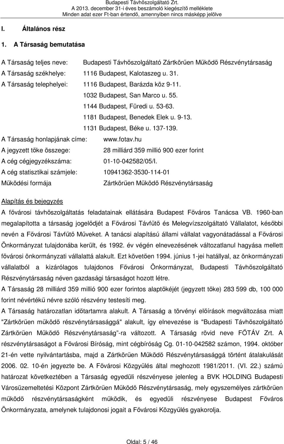 A Társaság honlapjának címe: A jegyzett tőke összege: A cég cégjegyzékszáma: 1032 Budapest, San Marco u. 55. 1144 Budapest, Füredi u. 53-63. 1181 Budapest, Benedek Elek u. 9-13. 1131 Budapest, Béke u.