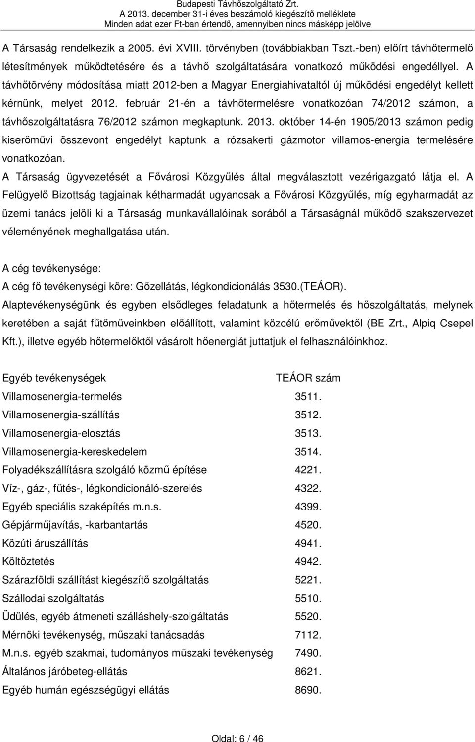 február 21-én a távhőtermelésre vonatkozóan 74/2012 számon, a távhőszolgáltatásra 76/2012 számon megkaptunk. 2013.