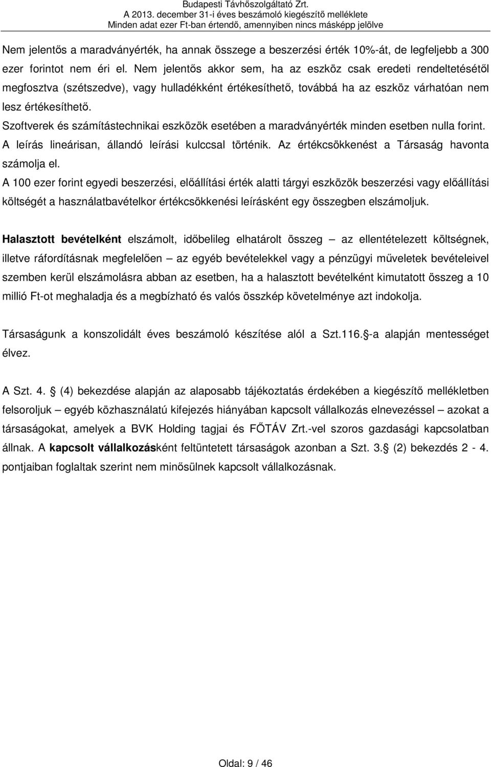 Szoftverek és számítástechnikai eszközök esetében a maradványérték minden esetben nulla forint. A leírás lineárisan, állandó leírási kulccsal történik.