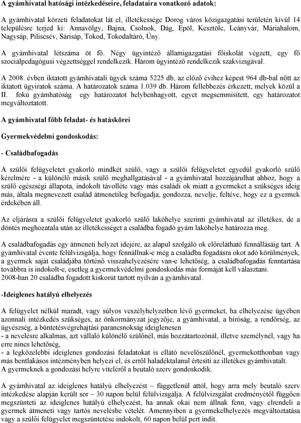 Négy ügyintéző államigazgatási főiskolát végzett, egy fő szociálpedagógusi végzettséggel rendelkezik. Három ügyintéző rendelkezik szakvizsgával. A 2008.