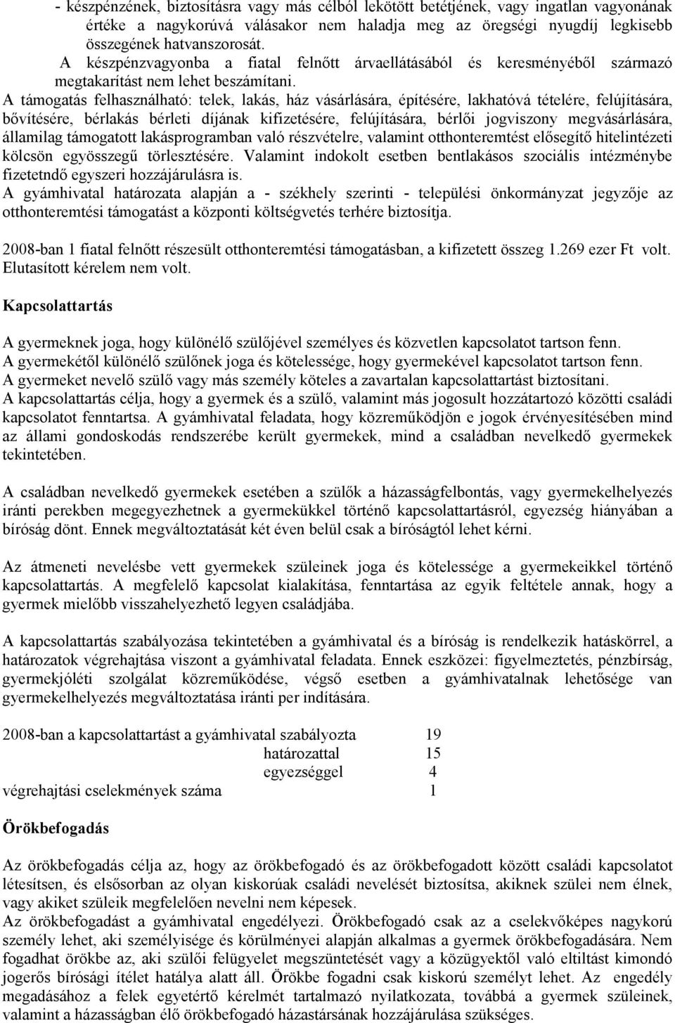 A támogatás felhasználható: telek, lakás, ház vásárlására, építésére, lakhatóvá tételére, felújítására, bővítésére, bérlakás bérleti díjának kifizetésére, felújítására, bérlői jogviszony