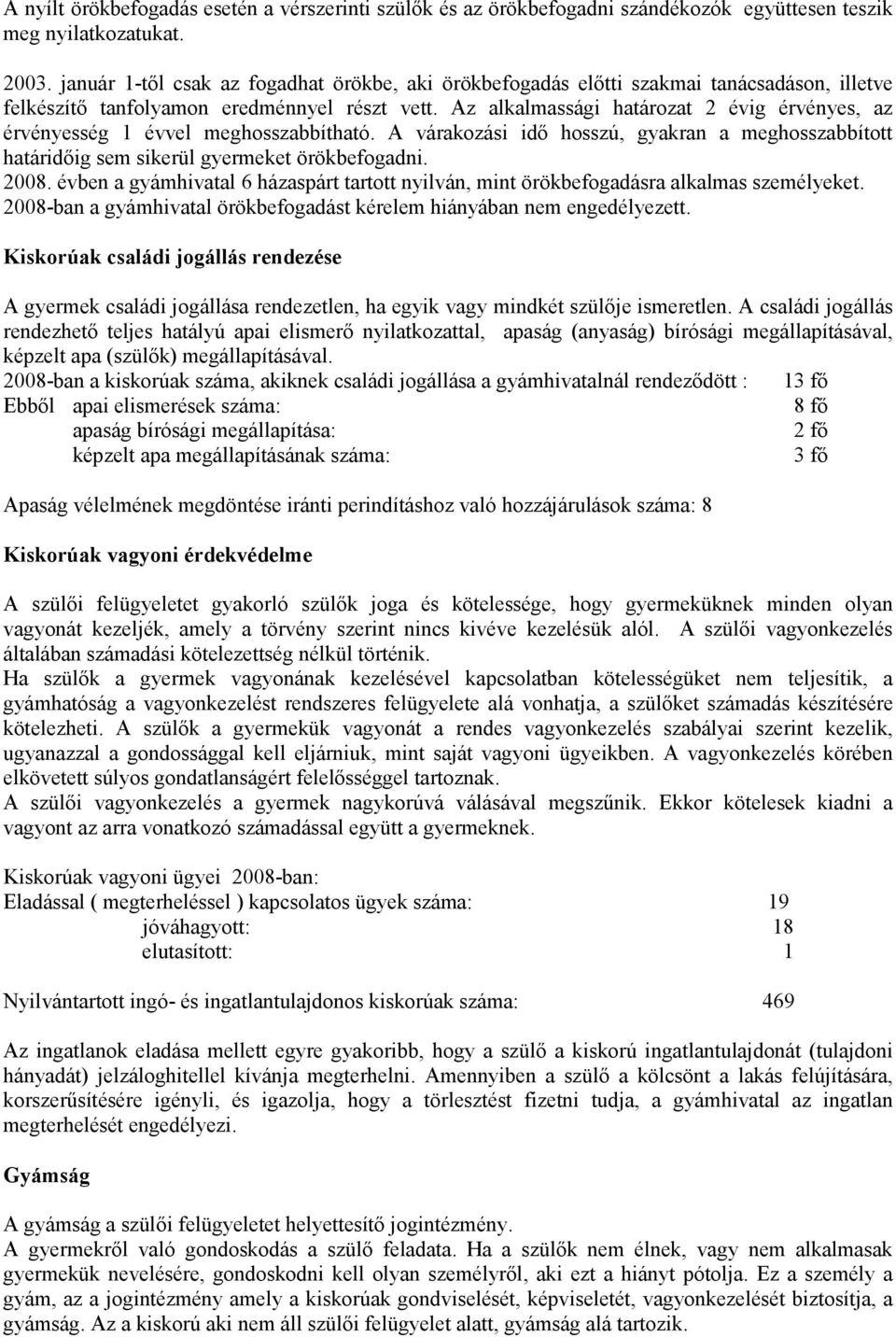 Az alkalmassági határozat 2 évig érvényes, az érvényesség 1 évvel meghosszabbítható. A várakozási idő hosszú, gyakran a meghosszabbított határidőig sem sikerül gyermeket örökbefogadni. 2008.