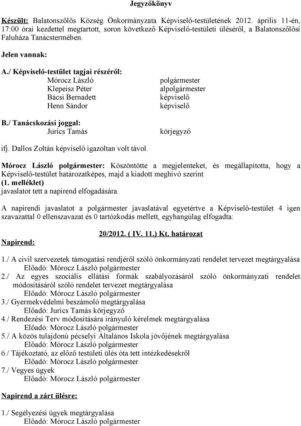 / Képviselő-testület tagjai részéről: Mórocz László Klepeisz Péter Bácsi Bernadett Henn Sándor B./ Tanácskozási joggal: Jurics Tamás polgármester alpolgármester képviselő képviselő körjegyző ifj.