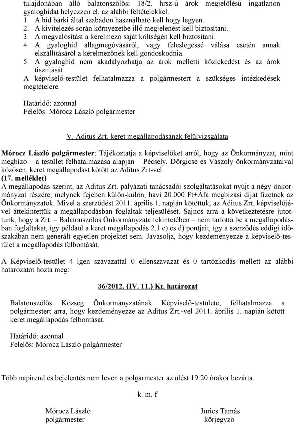 A gyaloghíd állagmegóvásáról, vagy feleslegessé válása esetén annak elszállításáról a kérelmezőnek kell gondoskodnia. 5.