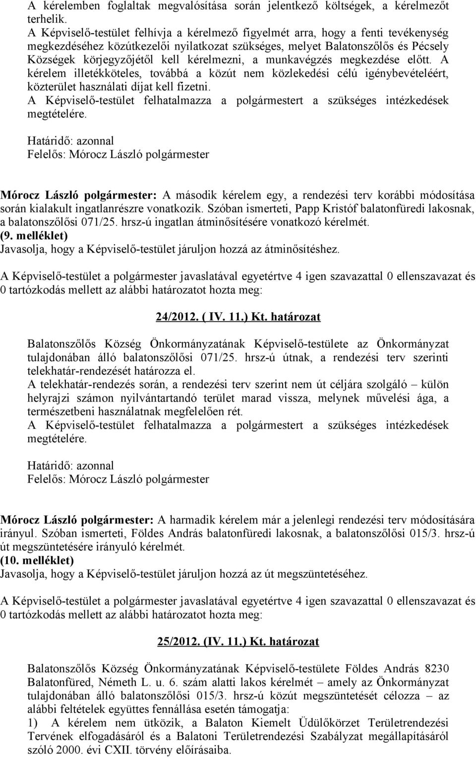 kérelmezni, a munkavégzés megkezdése előtt. A kérelem illetékköteles, továbbá a közút nem közlekedési célú igénybevételéért, közterület használati díjat kell fizetni.