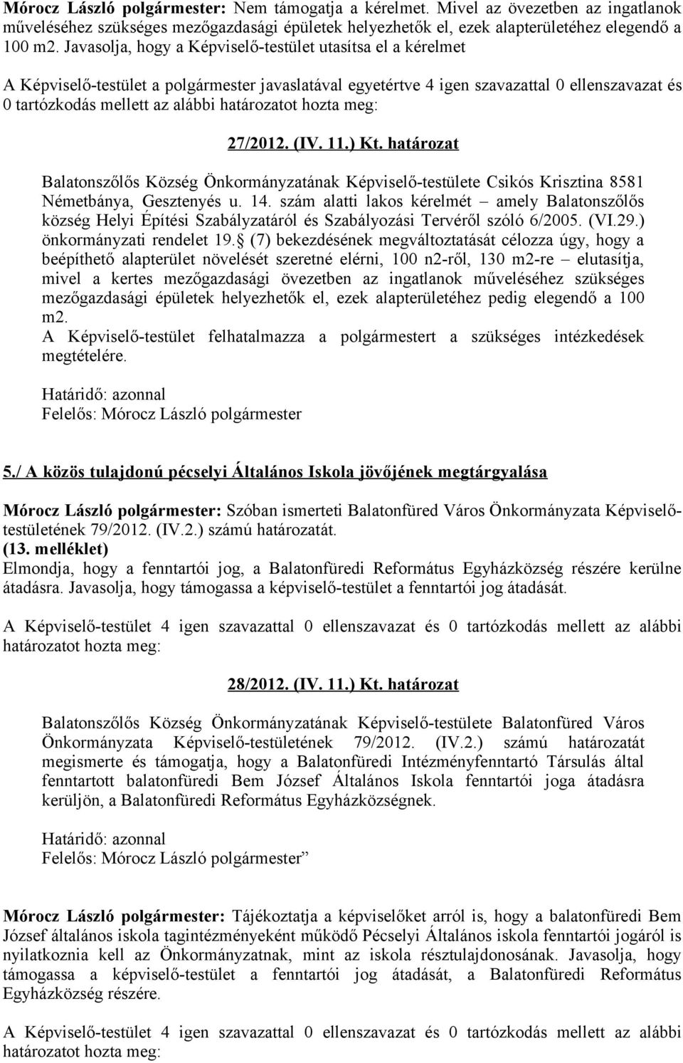 14. szám alatti lakos kérelmét amely Balatonszőlős község Helyi Építési Szabályzatáról és Szabályozási Tervéről szóló 6/2005. (VI.29.) önkormányzati rendelet 19.