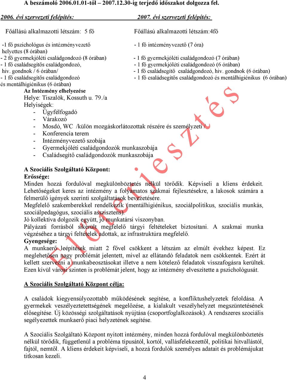 gyermekjóléti családgondozó (8 órában) - 1 fő gyermekjóléti családgondozó (7 órában) - 1 fő családsegítős családgondozó, - 1 fő gyermekjóléti családgondozó (6 órában) hiv.