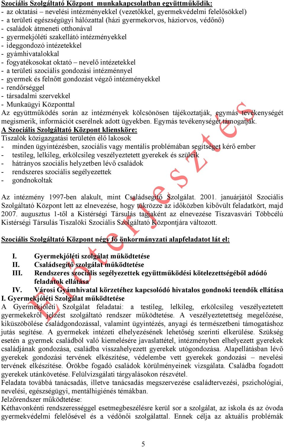 szociális gondozási intézménnyel - gyermek és felnőtt gondozást végző intézményekkel - rendőrséggel - társadalmi szervekkel - Munkaügyi Központtal Az együttműködés során az intézmények kölcsönösen