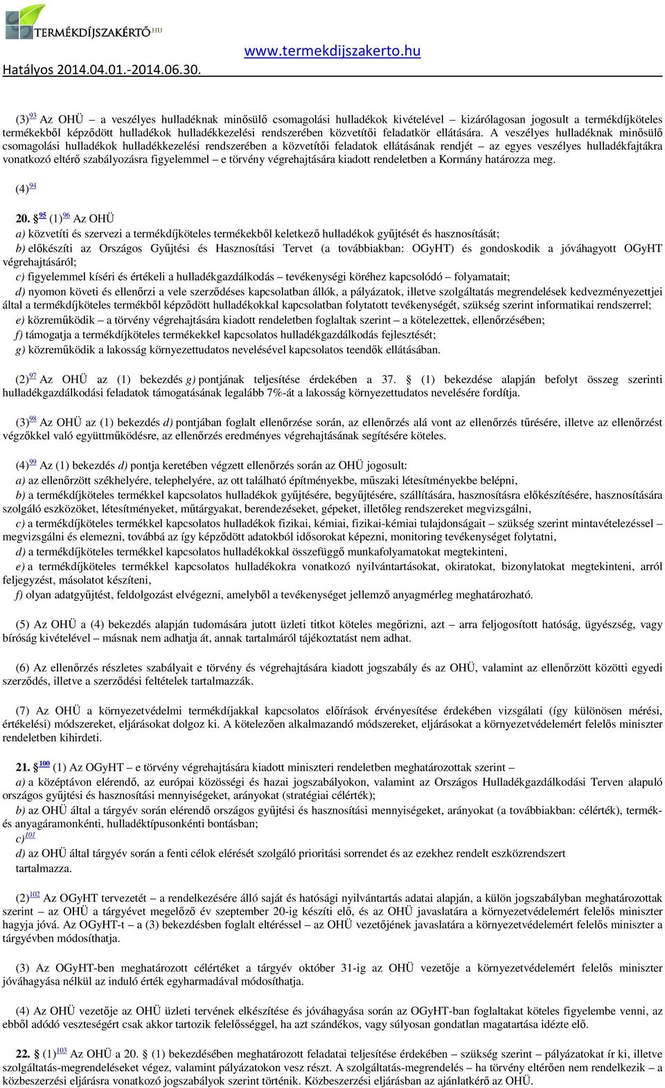 A veszélyes hulladéknak minősülő csomagolási hulladékok hulladékkezelési rendszerében a közvetítői feladatok ellátásának rendjét az egyes veszélyes hulladékfajtákra vonatkozó eltérő szabályozásra