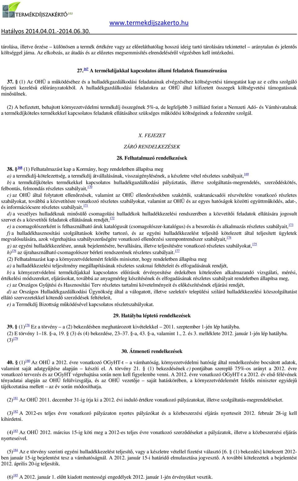 (1) Az OHÜ a működéséhez és a hulladékgazdálkodási feladatainak elvégzéséhez költségvetési támogatást kap az e célra szolgáló fejezeti kezelésű előirányzatokból.