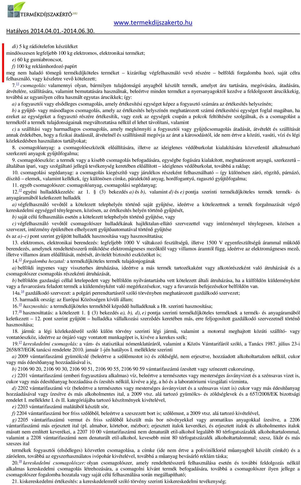 11 csomagolás: valamennyi olyan, bármilyen tulajdonságú anyagból készült termék, amelyet áru tartására, megóvására, átadására, átvételére, szállítására, valamint bemutatására használnak, beleértve