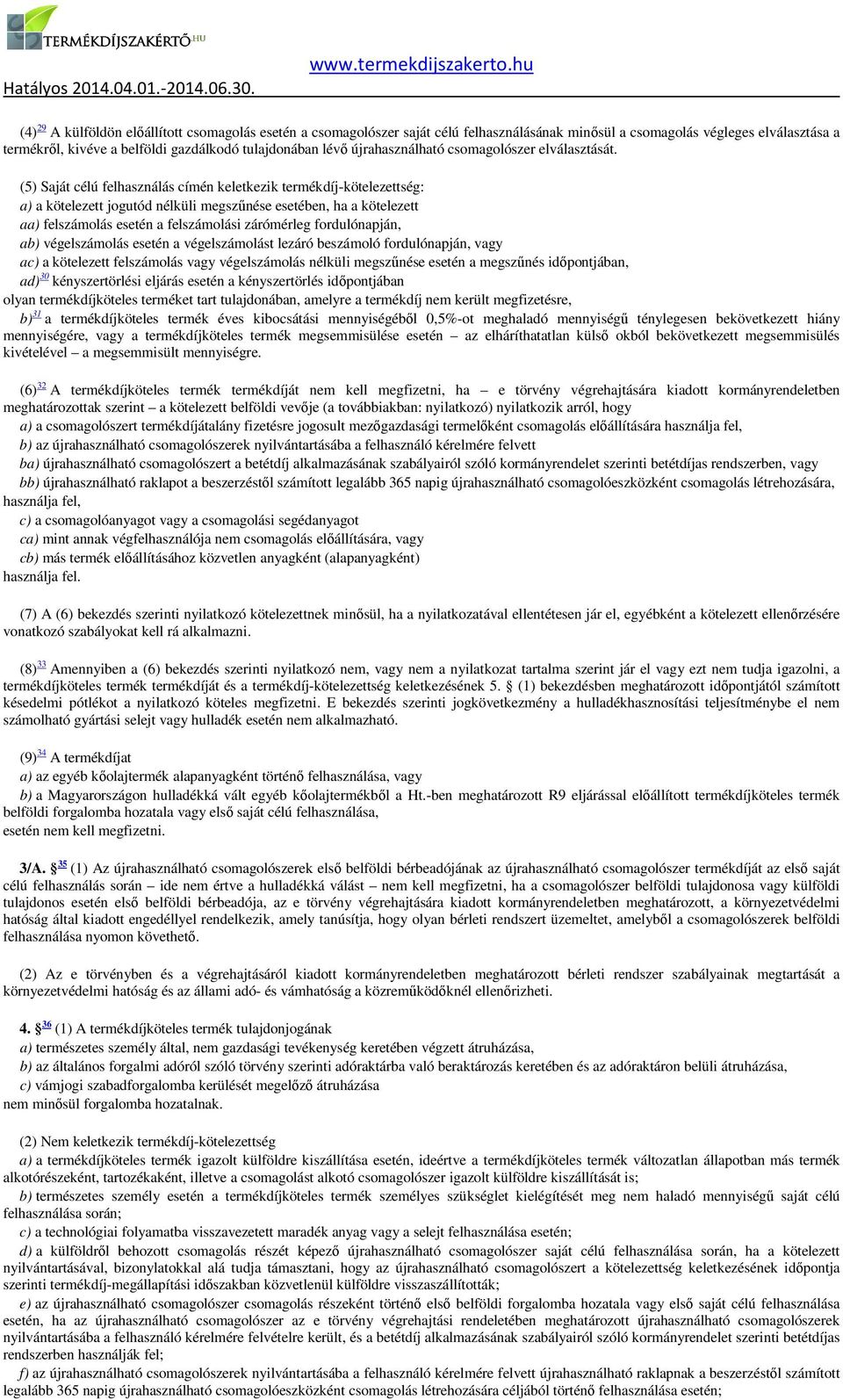 (5) Saját célú felhasználás címén keletkezik termékdíj-kötelezettség: a) a kötelezett jogutód nélküli megszűnése esetében, ha a kötelezett aa) felszámolás esetén a felszámolási zárómérleg