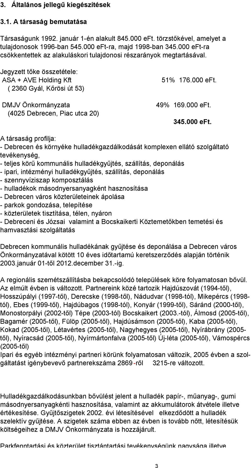 Jegyzett tőke összetétele: ASA + AVE Holding Kft ( 236 Gyál, Kőrösi út 53) DMJV Önkormányzata (425 Debrecen, Piac utca 2) 51% 176. eft.