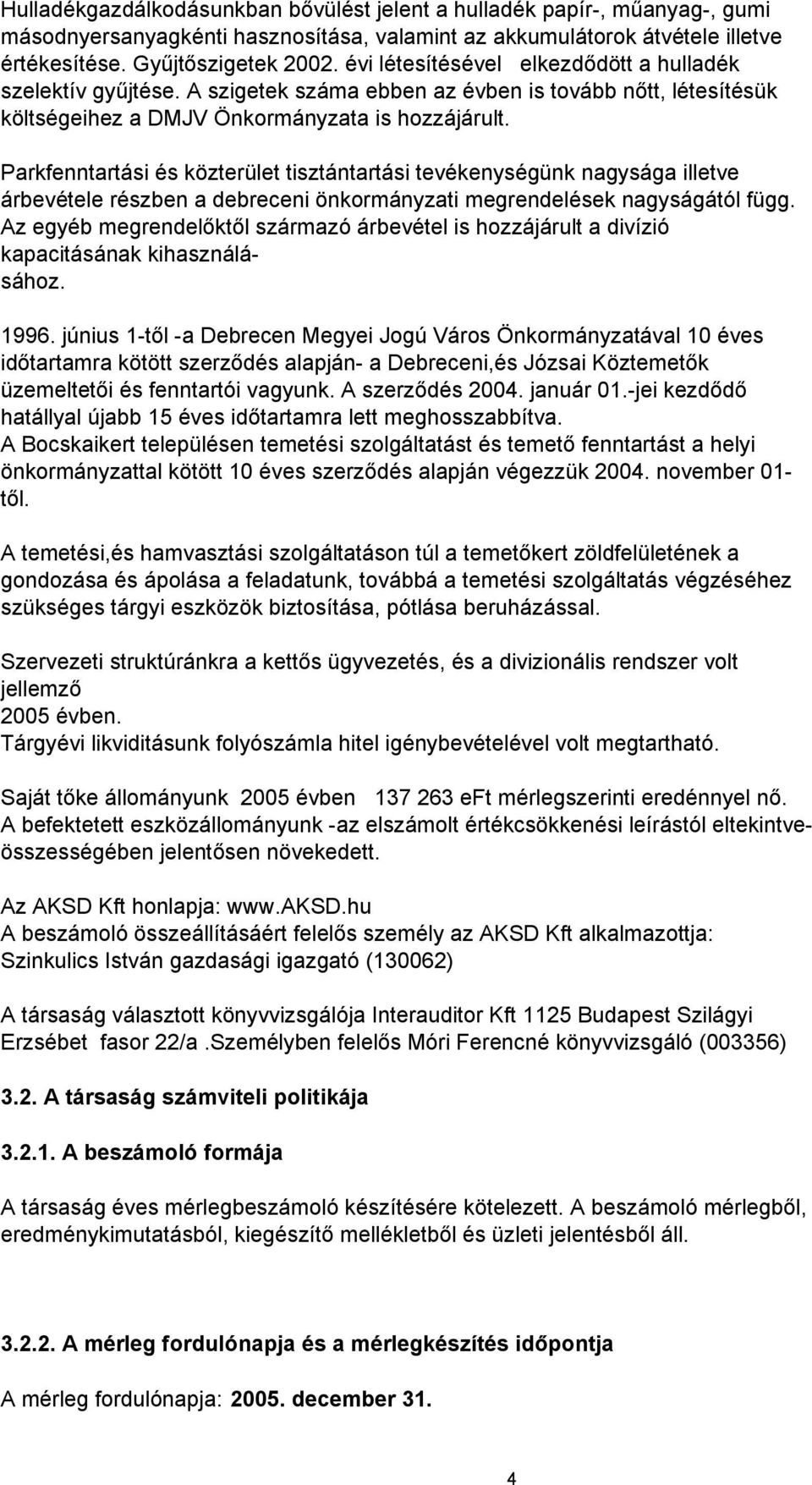 Parkfenntartási és közterület tisztántartási tevékenységünk nagysága illetve árbevétele részben a debreceni önkormányzati megrendelések nagyságától függ.