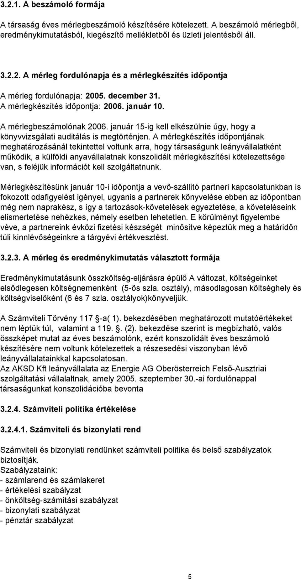 A mérlegkészítés időpontjának meghatározásánál tekintettel voltunk arra, hogy társaságunk leányvállalatként működik, a külföldi anyavállalatnak konszolidált mérlegkészítési kötelezettsége van, s