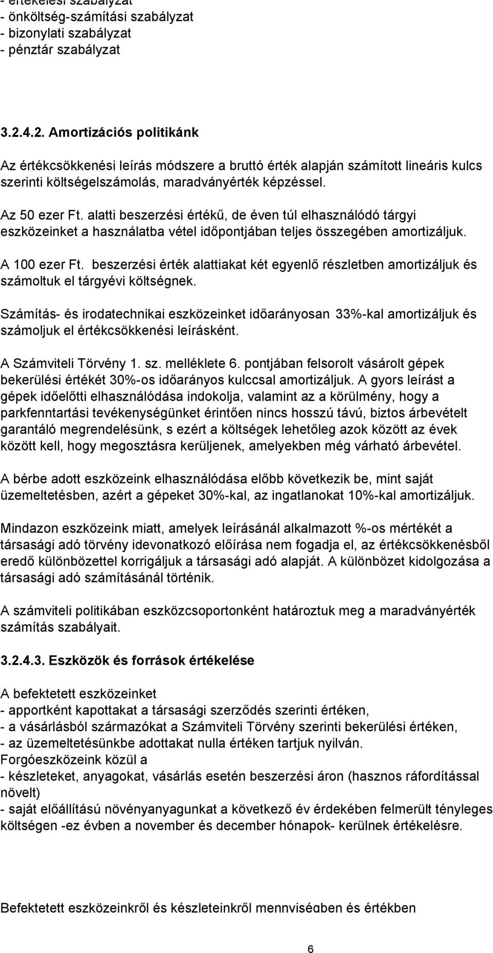 alatti beszerzési értékű, de éven túl elhasználódó tárgyi eszközeinket a használatba vétel időpontjában teljes összegében amortizáljuk. A 1 ezer Ft.