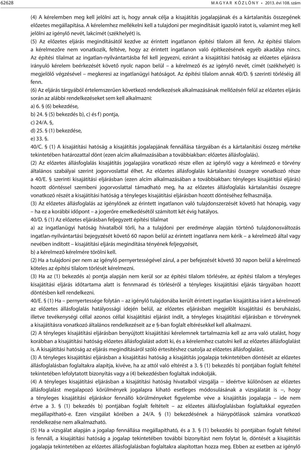 (5) Az előzetes eljárás megindításától kezdve az érintett ingatlanon építési tilalom áll fenn.