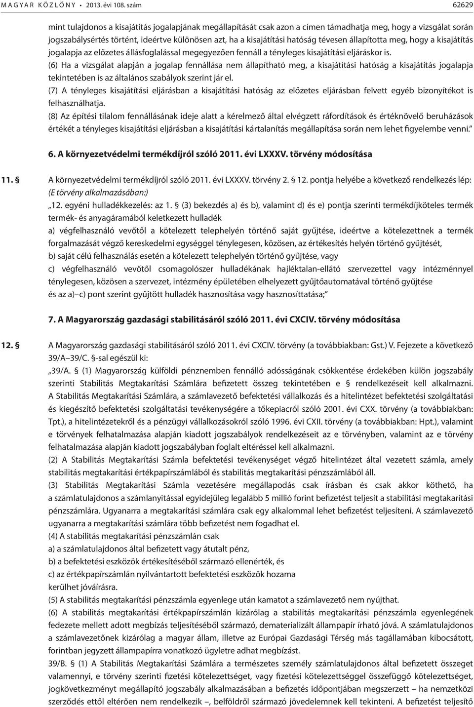 hatóság tévesen állapította meg, hogy a kisajátítás jogalapja az előzetes állásfoglalással megegyezően fennáll a tényleges kisajátítási eljáráskor is.