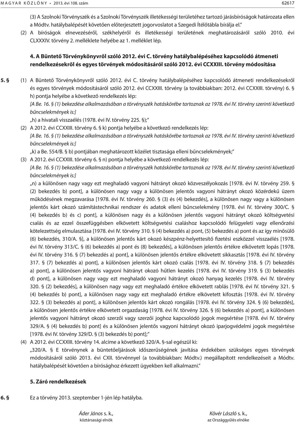 évi CLXXXIV. törvény 2. melléklete helyébe az 1. melléklet lép. 4. A Büntető Törvénykönyvről szóló 2012. évi C.